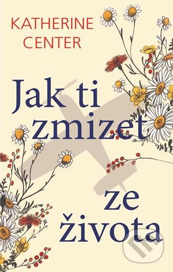 Kniha: Jak ti zmizet ze života (Katherine Center). Domino, 2019 Kniha: Jak ti zmizet ze života (Katherine Center). Domino, 2019