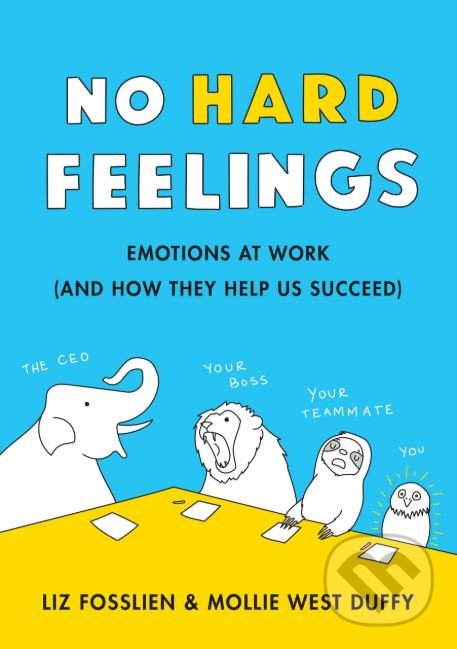 Kniha: No Hard Feelings (Liz Fosslien a Mollie West Duffy). Portfolio, 2019 Kniha: No Hard Feelings (Liz Fosslien a Mollie West Duffy). Portfolio, 2019