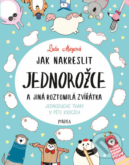 Kniha: Jak nakreslit jednorožce a jiná roztomilá zvířata (Lulu Mayo). Pikola, 2019 Kniha: Jak nakreslit jednorožce a jiná roztomilá zvířata (Lulu Mayo). Pikola, 2019