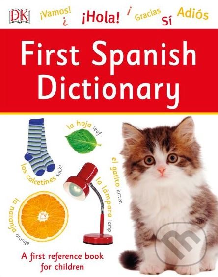 Kniha: First Spanish Dictionary (Dorling Kindersley). Dorling Kindersley, 2018 Kniha: First Spanish Dictionary (Dorling Kindersley). Dorling Kindersley, 2018