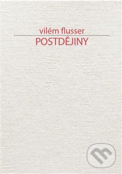 Kniha: Postdějiny (Vilém Flusser). Přestupní stanice, 2019 Kniha: Postdějiny (Vilém Flusser). Přestupní stanice, 2019