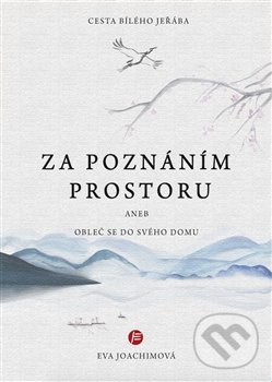 Kniha: Cesta bílého jeřába: Za poznáním prostoru aneb Obleč se do svého domu (Eva Joachimová). Body & Harmony, 2019 Kniha: Cesta bílého jeřába: Za poznáním prostoru aneb Obleč se do svého domu (Eva Joachimová). Body & Harmony, 2019