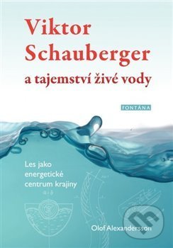 Kniha: Viktor Schauberger a tajemství živé vody (Olof Alexandersson). Fontána, 2019 Kniha: Viktor Schauberger a tajemství živé vody (Olof Alexandersson). Fontána, 2019