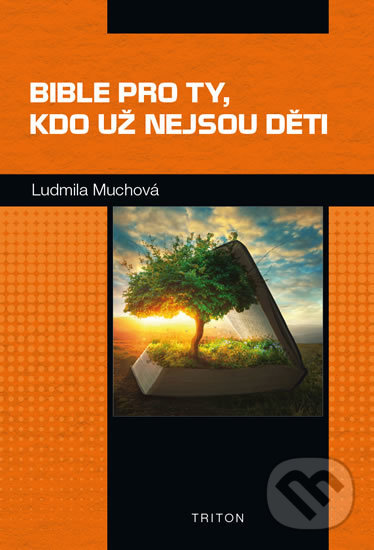 Kniha: Bible pro ty, kdo už nejsou děti (Ludmila Muchová). Triton, 2019 Kniha: Bible pro ty, kdo už nejsou děti (Ludmila Muchová). Triton, 2019