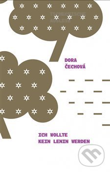 Kniha: Ich wollte kein Lenin werden (Dora Čechova). Větrné mlýny, 2019 Kniha: Ich wollte kein Lenin werden (Dora Čechova). Větrné mlýny, 2019