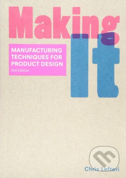 Kniha: Making It (Chris Lefteri). Laurence King Publishing, 2019 Kniha: Making It (Chris Lefteri). Laurence King Publishing, 2019