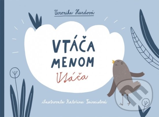 Kniha: Vtáča menom Vtáča (Veronika Hurdová). Nakladateľstvo Pupenec, 2019 Kniha: Vtáča menom Vtáča (Veronika Hurdová). Nakladateľstvo Pupenec, 2019