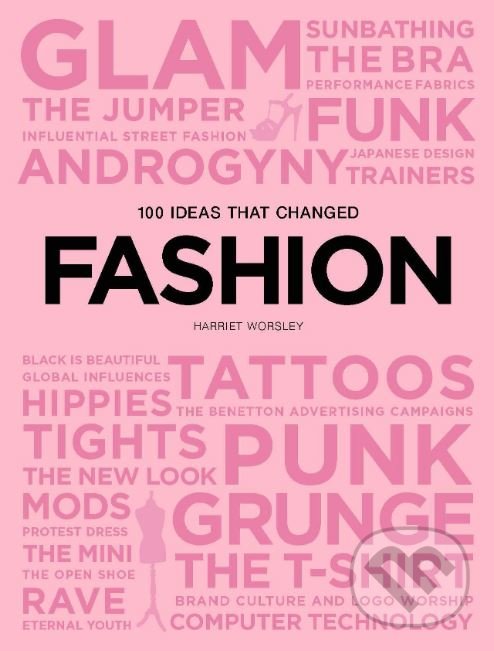 Kniha: 100 Ideas that Changed Fashion (Harriet Worsley). Laurence King Publishing, 2019 Kniha: 100 Ideas that Changed Fashion (Harriet Worsley). Laurence King Publishing, 2019