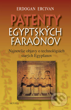 Kniha: Patenty egyptských faraónov (Erdogan Ercivan). Aktuell, 2008 Kniha: Patenty egyptských faraónov (Erdogan Ercivan). Aktuell, 2008
