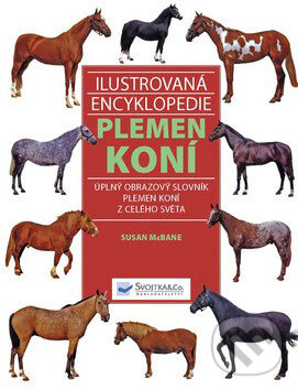 Kniha: Ilustrovaná encyklopedie plemen koní (Susan McBaneová). Svojtka&Co., 2008 Kniha: Ilustrovaná encyklopedie plemen koní (Susan McBaneová). Svojtka&Co., 2008