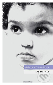 Kniha: Agáta a já (Gabriela Chrastilová). Eroika, 2008 Kniha: Agáta a já (Gabriela Chrastilová). Eroika, 2008