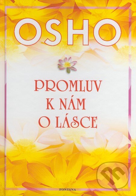 Kniha: Promluv k nám o lásce (Osho). Fontána, 2008 Kniha: Promluv k nám o lásce (Osho). Fontána, 2008