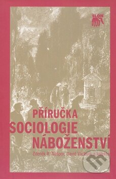 Kniha: Příručka sociologie náboženství (Zdeněk R. Nešpor a kolektív). SLON, 2008 Kniha: Příručka sociologie náboženství (Zdeněk R. Nešpor a kolektív). SLON, 2008
