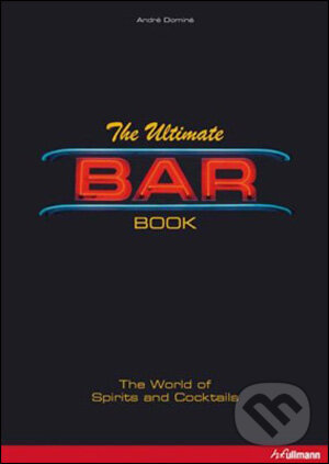 Kniha: The Ultimate Bar Book (André Dominé). Ullmann, 2008 Kniha: The Ultimate Bar Book (André Dominé). Ullmann, 2008