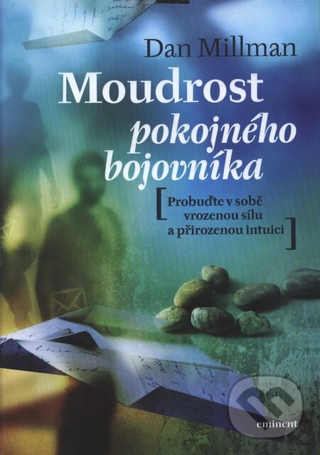 Kniha: Moudrost pokojného bojovníka (Dan Millman). Eminent, 2008 Kniha: Moudrost pokojného bojovníka (Dan Millman). Eminent, 2008