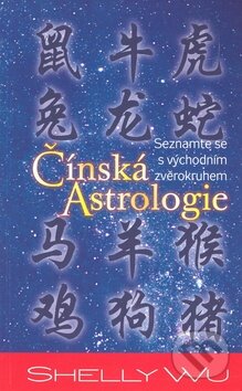 Kniha: Čínská Astrologie (Shelly Wu). Cadmon, 2008 Kniha: Čínská Astrologie (Shelly Wu). Cadmon, 2008