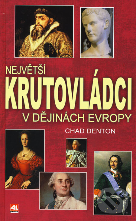 Kniha: Největší krutovládci v dějinách Evropy (Chad Denton). Alpress, 2008 Kniha: Největší krutovládci v dějinách Evropy (Chad Denton). Alpress, 2008