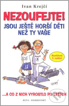 Kniha: Nezoufejte! Jsou ještě horší děti než ty vaše (Ivan Krejčí). BETA - Dobrovský, 2008 Kniha: Nezoufejte! Jsou ještě horší děti než ty vaše (Ivan Krejčí). BETA - Dobrovský, 2008