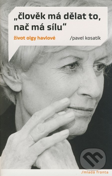 Kniha: Člověk má dělat to, nač má sílu (Pavel Kosatík). Mladá fronta, 2008 Kniha: Člověk má dělat to, nač má sílu (Pavel Kosatík). Mladá fronta, 2008