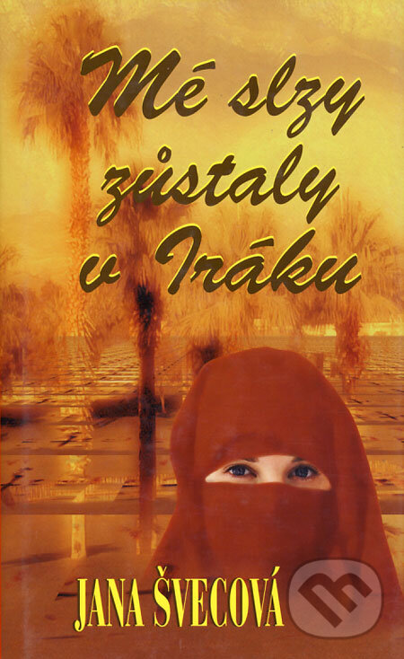 Kniha: Mé slzy zůstaly v Iráku (Jana Švecová). Baronet, 2005 Kniha: Mé slzy zůstaly v Iráku (Jana Švecová). Baronet, 2005