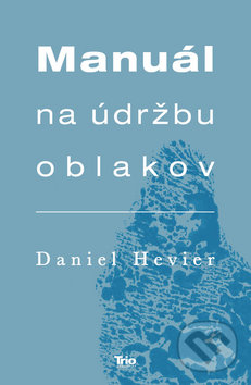 Kniha: Manuál na údržbu oblakov (Daniel Hevier). Trio Publishing, 2019 Kniha: Manuál na údržbu oblakov (Daniel Hevier). Trio Publishing, 2019