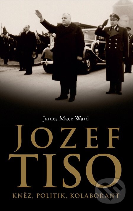 E-kniha: Jozef Tiso (James Mace Ward). Slovart CZ, 2018 E-kniha: Jozef Tiso (James Mace Ward). Slovart CZ, 2018