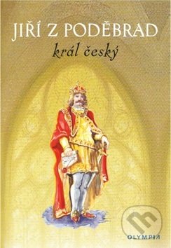 Kniha: Jiří z Poděbrad král český (Olympia). Olympia, 2018 Kniha: Jiří z Poděbrad král český (Olympia). Olympia, 2018