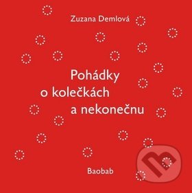 Kniha: Pohádky o kolečkách a nekonečnu (Zuzana Demlová). Baobab, 2018 Kniha: Pohádky o kolečkách a nekonečnu (Zuzana Demlová). Baobab, 2018