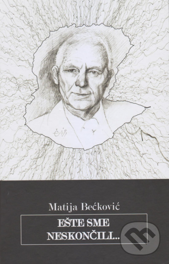 Kniha: Ešte sme neskončili... (Matija Bećković). Vydavateľstvo Spolku slovenských spisovateľov, 2019 Kniha: Ešte sme neskončili... (Matija Bećković). Vydavateľstvo Spolku slovenských spisovateľov, 2019