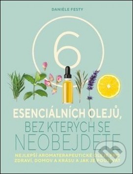 Kniha: 6 esenciálních olejů, bez kterých se neobejdete (Daniele Festy). Via, 2019 Kniha: 6 esenciálních olejů, bez kterých se neobejdete (Daniele Festy). Via, 2019