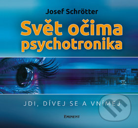 Kniha: Svět očima psychotronika (Josef Schrötter). Eminent, 2019 Kniha: Svět očima psychotronika (Josef Schrötter). Eminent, 2019