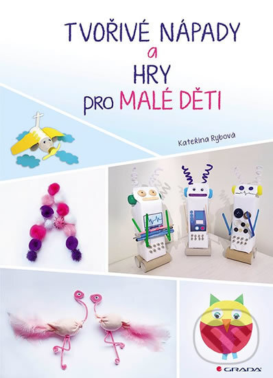 Kniha: Tvořivé nápady a hry pro malé děti (Kateřina Rybová). Grada, 2019 Kniha: Tvořivé nápady a hry pro malé děti (Kateřina Rybová). Grada, 2019
