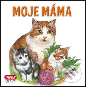 Kniha: Moje máma (INFOA). INFOA, 2015 Kniha: Moje máma (INFOA). INFOA, 2015