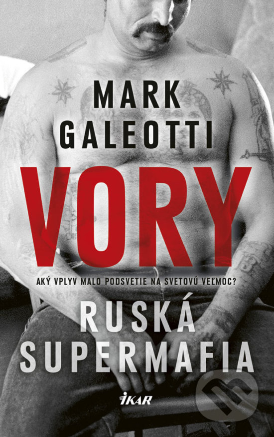 Kniha: Vory - Ruská supermafia (Mark Galeotti). Ikar, 2019 Kniha: Vory - Ruská supermafia (Mark Galeotti). Ikar, 2019