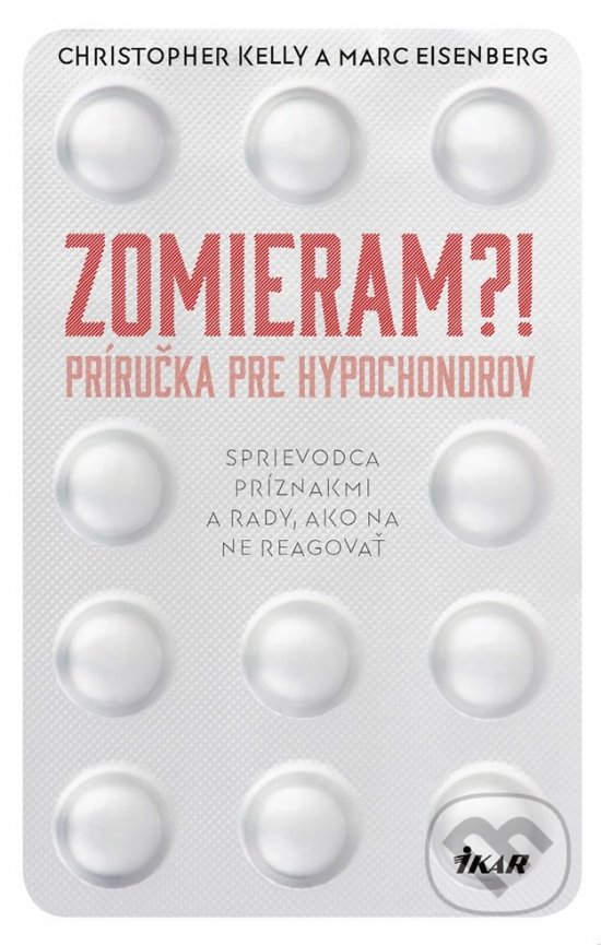 Kniha: Zomieram?! - Príručka pre hypochondrov (Christopher Kelly a Marc Eisenberg). Ikar, 2019 Kniha: Zomieram?! - Príručka pre hypochondrov (Christopher Kelly a Marc Eisenberg). Ikar, 2019