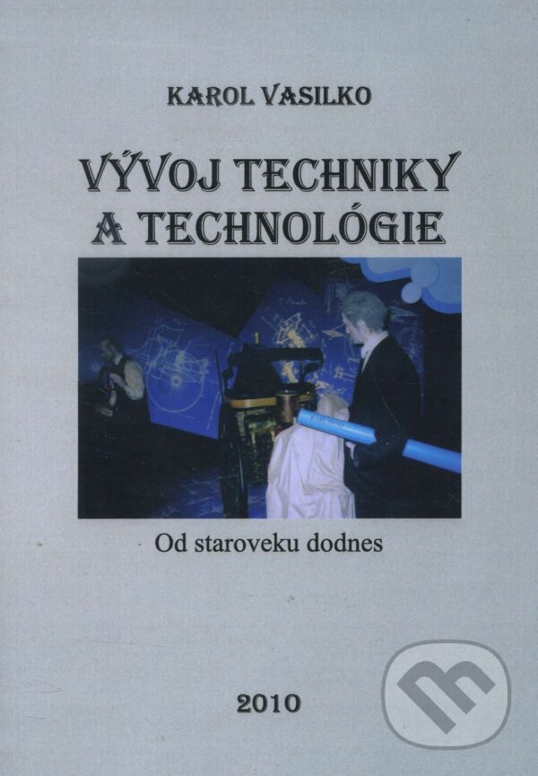 Kniha: Vývoj techniky a technológie (Karol Vasilko). Vasilko Karol, 2010 Kniha: Vývoj techniky a technológie (Karol Vasilko). Vasilko Karol, 2010