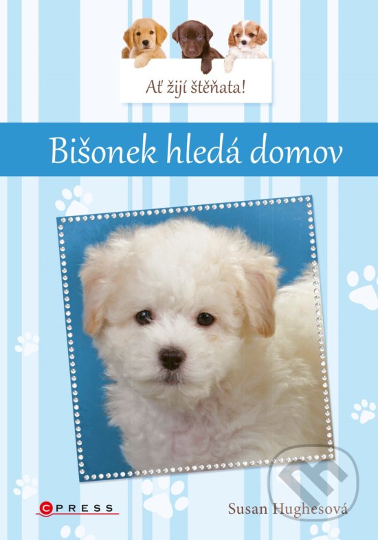 Kniha: Ať žijí štěňata! Bišonek hledá domov (Susan Hughes). CPRESS, 2019 Kniha: Ať žijí štěňata! Bišonek hledá domov (Susan Hughes). CPRESS, 2019