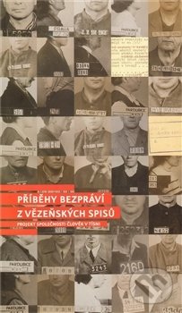 Kniha: Příběhy bezpráví - z vězeňských spisů (Autorský kolektiv). Člověk v tísni, 2007 Kniha: Příběhy bezpráví - z vězeňských spisů (Autorský kolektiv). Člověk v tísni, 2007