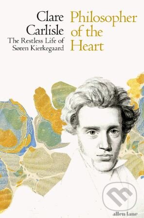 Kniha: Philosopher of the Heart (Clare Carlisle). Allen Lane, 2019 Kniha: Philosopher of the Heart (Clare Carlisle). Allen Lane, 2019