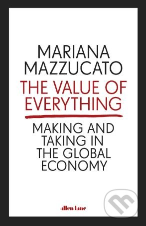 Kniha: The Value of Everything (Mariana Mazzucato). Penguin Books, 2019 Kniha: The Value of Everything (Mariana Mazzucato). Penguin Books, 2019