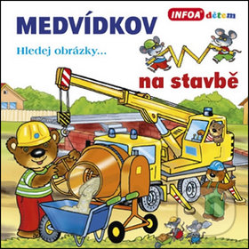 Kniha: Medvídkov na stavbě (INFOA). INFOA, 2013 Kniha: Medvídkov na stavbě (INFOA). INFOA, 2013