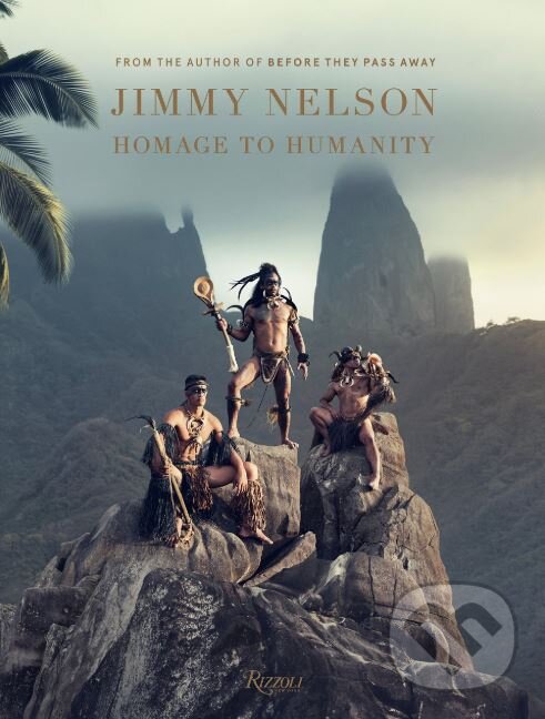 Kniha: Homage to Humanity (Jimmy Nelson). Rizzoli Universe, 2018 Kniha: Homage to Humanity (Jimmy Nelson). Rizzoli Universe, 2018