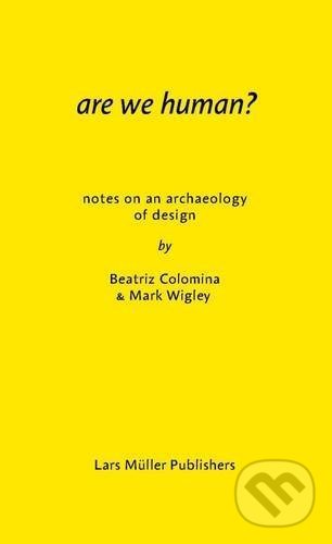 Kniha: Are We Human? (Beatriz Colomina a Mark Wigley). Lars Muller Publishers, 2016 Kniha: Are We Human? (Beatriz Colomina a Mark Wigley). Lars Muller Publishers, 2016