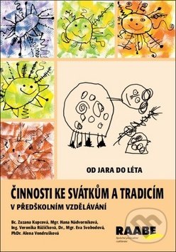 Kniha: Činnosti ke svátkům a tradicím v předškolním vzdělávání (Hana Nádvorníková, Veronika Růžičková a Zuzana Kupcová). Raabe, 2018 Kniha: Činnosti ke svátkům a tradicím v předškolním vzdělávání (Hana Nádvorníková, Veronika Růžičková a Zuzana Kupcová). Raabe, 2018