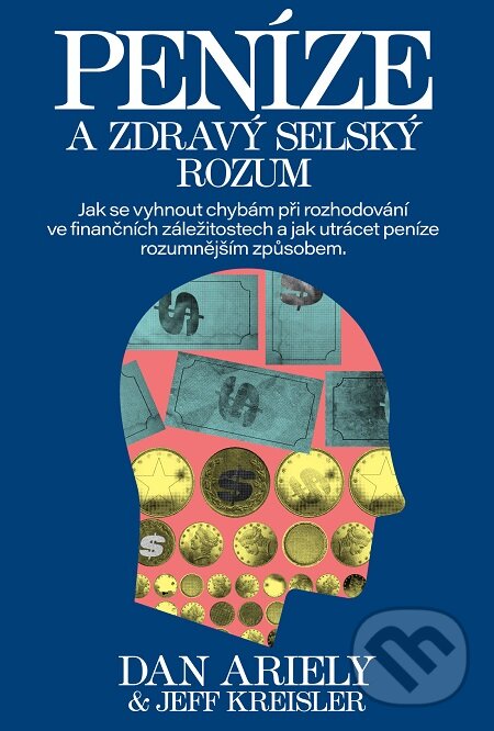E-kniha: Peníze a zdravý selský rozum (Dan Ariely a Jeff Kreisler). Práh, 2019 E-kniha: Peníze a zdravý selský rozum (Dan Ariely a Jeff Kreisler). Práh, 2019