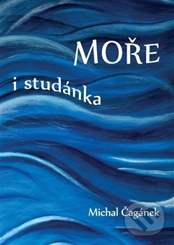 Kniha: Moře i studánka (Michal Čagánek). Nakladatelství SamiZdatní, 2014 Kniha: Moře i studánka (Michal Čagánek). Nakladatelství SamiZdatní, 2014