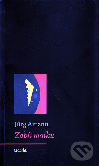 Kniha: Zabít matku (Jürg Amann). Archa, 2010 Kniha: Zabít matku (Jürg Amann). Archa, 2010