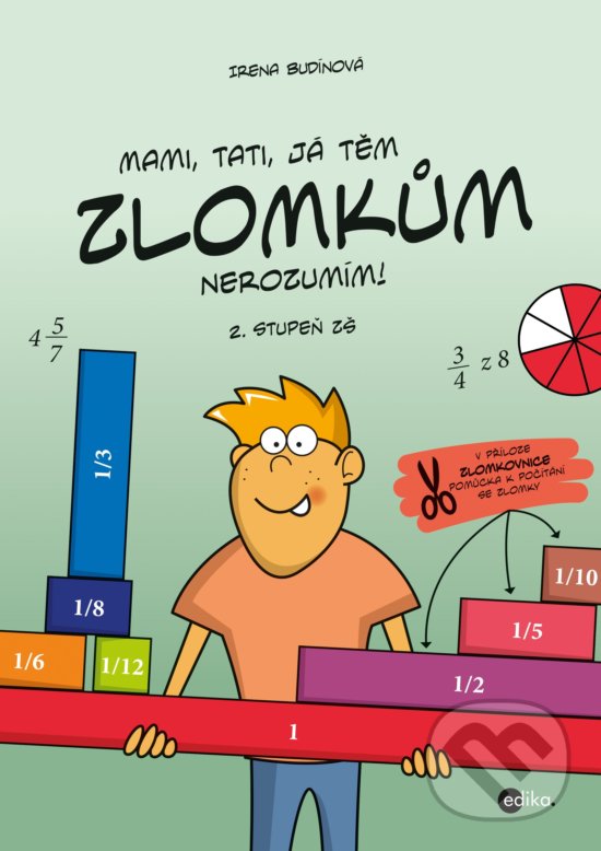 Kniha: Mami, tati, já těm zlomkům nerozumím - 2. stupeň ZŠ (Irena Budínová). Edika, 2019 Kniha: Mami, tati, já těm zlomkům nerozumím - 2. stupeň ZŠ (Irena Budínová). Edika, 2019