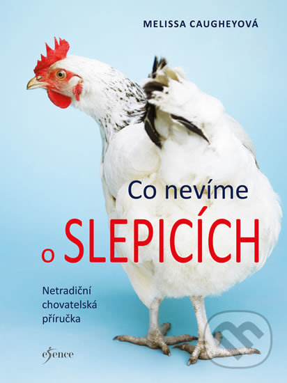 Kniha: Co nevíme o slepicích (Melissa Caughey). Esence, 2019 Kniha: Co nevíme o slepicích (Melissa Caughey). Esence, 2019