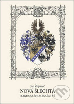 Kniha: Nová šlechta Rakouského císařství (Jan Županič). Agentura Pankrác, 2006 Kniha: Nová šlechta Rakouského císařství (Jan Županič). Agentura Pankrác, 2006